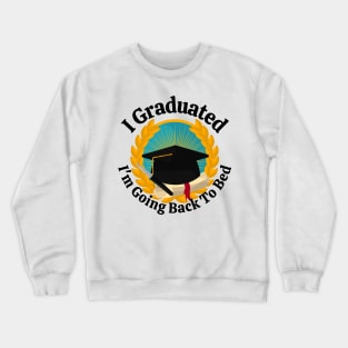 I Graduated Im Going Back To Bed Crewneck Sweatshirt